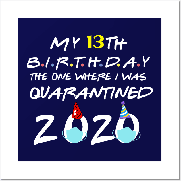 my 13th birthday the one where i was quarantined 2020 birthday gift Wall Art by DODG99